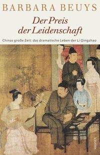 Buchcover: Barbara Beuys. Der Preis der Leidenschaft - Chinas große Zeit: das dramatische Leben der Li Qingzhao. Carl Hanser Verlag, München, 2004.