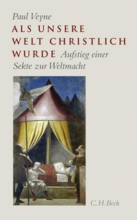 Cover: Paul Veyne. Als unsere Welt christlich wurde (312-394) - Aufstieg einer Sekte zur Weltmacht. C.H. Beck Verlag, München, 2008.