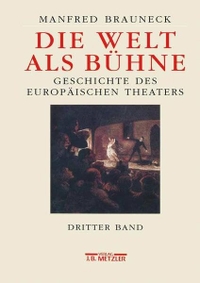 Buchcover: Manfred Brauneck. Die Welt als Bühne. Geschichte des europäischen Theaters - Band 3: 19. Jahrhundert und Jahrhundertwende. J. B. Metzler Verlag, Stuttgart - Weimar, 1999.