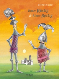 Buchcover: Binette Schroeder. Ritter Rüstig & Ritter Rostig - (Ab 5 Jahre). NordSüd Verlag, Zürich, 2009.