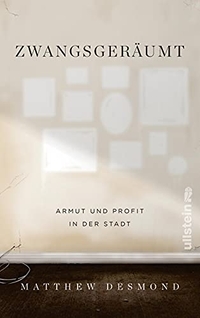 Buchcover: Matthew Desmond. Zwangsgeräumt - Armut und Profit in der Stadt. Ullstein Verlag, Berlin, 2018.