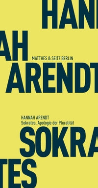 Buchcover: Hannah Arendt. Sokrates. Apologie der Pluralität. Matthes und Seitz Berlin, Berlin, 2016.