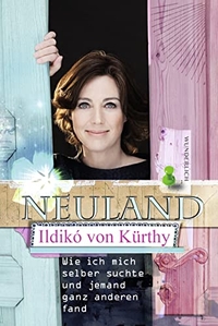 Buchcover: Ildiko von Kürthy. Neuland - Wie ich mich selber suchte und jemand ganz anderen fand. Wunderlich Verlag, Reinbek, 2015.
