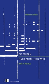 Buchcover: Mikola Dziadok. Die Farben einer parallelen Welt - Haft in Belarus. Edition FotoTapeta, Berlin, 2021.