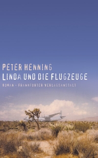 Buchcover: Peter Henning. Linda und die Flugzeuge - Roman. Frankfurter Verlagsanstalt, Frankfurt am Main, 2004.