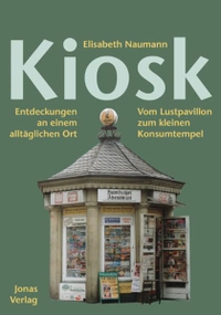 Buchcover: Elisabeth Naumann. Kiosk - Entdeckungen an einem alltäglichen Ort - vom Lustpavillon zum kleinen Konsumtempel. Jonas Verlag, Marburg, 2003.