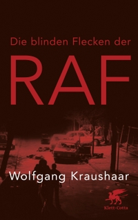 Buchcover: Wolfgang Kraushaar. Die blinden Flecken der RAF. Klett-Cotta Verlag, Stuttgart, 2017.