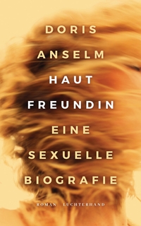 Cover: Doris Anselm. Hautfreundin - Eine sexuelle Biografie. Roman. Luchterhand Literaturverlag, München, 2019.