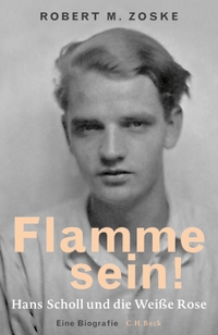 Buchcover: Robert Zoske. Flamme sein! - Hans Scholl und die Weiße Rose. Eine Biografie. C.H. Beck Verlag, München, 2018.