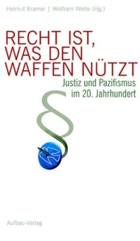 Buchcover: Helmut Kramer / Helmut Kramer / Wolfram Wette (Hg.). Recht ist, was den Waffen nützt - Justiz und Pazifismus im 20. Jahrhundert. Aufbau Verlag, Berlin, 2004.