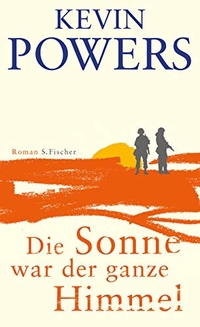 Buchcover: Kevin C. Powers. Die Sonne war der ganze Himmel - Roman. S. Fischer Verlag, Frankfurt am Main, 2013.