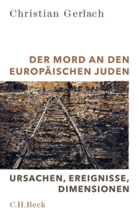 Cover: Christian Gerlach. Der Mord an den europäischen Juden - Ursachen, Ereignisse, Dimensionen. C.H. Beck Verlag, München, 2017.