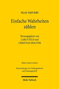 Cover: Olaf Sievert. Einfache Wahrheiten zählen - Beratung mit ordnungspolitischem Anspruch. Gesammelte Schriften. Mohr Siebeck Verlag, Tübingen, 2022.