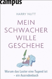 Buchcover: Harry Nutt. Mein schwacher Wille geschehe - Warum das Laster eine Tugend ist - ein Ausredenbuch. Campus Verlag, Frankfurt am Main, 2009.