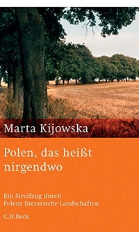 Buchcover: Marta Kijowska. Polen, das heißt nirgendwo - Ein Streifzug durch Polens literarische Landschaften. C.H. Beck Verlag, München, 2007.