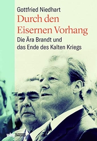 Cover: Gottfried Niedhart. Durch den Eisernen Vorhang - Die Ära Brandt und das Ende des Kalten Kriegs. WBG Theiss, Darmstadt, 2019.