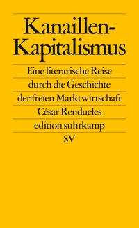 Buchcover: Cesar Rendueles. Kanaillen-Kapitalismus - Eine literarische Reise durch die Geschichte der freien Marktwirtschaft. Suhrkamp Verlag, Berlin, 2018.