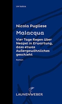 Buchcover: Nicola Pugliese. Malacqua - Vier Tage Regen über Neapel in Erwartung, dass etwas Außergewöhnliches geschieht. Roman. Launenweber Verlag, Köln, 2019.
