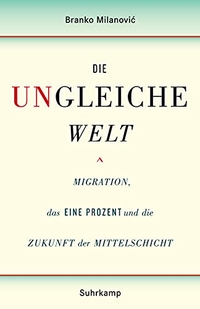 Buchcover: Branko Milanovic. Die ungleiche Welt - Migration, das Eine Prozent und die Zukunft der Mittelschicht. Suhrkamp Verlag, Berlin, 2016.