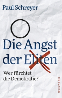 Buchcover: Paul Schreyer. Die Angst der Eliten - Wer fürchtet die Demokratie?. Westend Verlag, Frankfurt am Main, 2018.