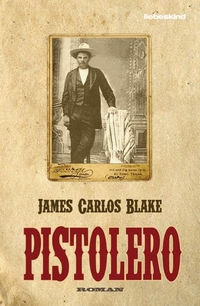 Cover: James Carlos Blake. Pistolero - Roman. Liebeskind Verlagsbuchhandlung, München, 2015.