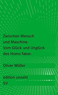Buchcover: Oliver Müller. Zwischen Mensch und Maschine - Vom Glück und Unglück des Homo faber. Suhrkamp Verlag, Berlin, 2010.