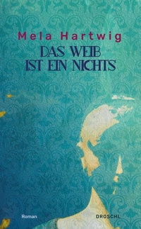 Buchcover: Mela Hartwig. Das Weib ist ein Nichts - Roman. Droschl Verlag, Graz, 2002.