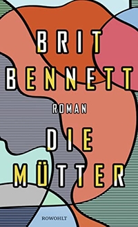 Buchcover: Brit Bennett. Die Mütter - Roman. Rowohlt Verlag, Hamburg, 2018.
