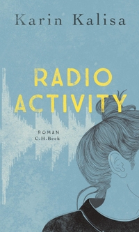 Cover: Karin Kalisa. Radio Activity - Roman. C.H. Beck Verlag, München, 2019.
