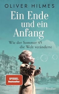 Oliver Hilmes. Ein Ende und ein Anfang - Wie der Sommer 45 die Welt veränderte. Siedler Verlag, München, 2025.