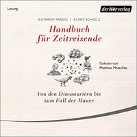 Cover: Kathrin Passig / Aleks Scholz. Handbuch für Zeitreisende - Von den Dinosauriern bis zum Fall der Mauer. 2 CDs. Audio Verlag, Berlin, 2020.