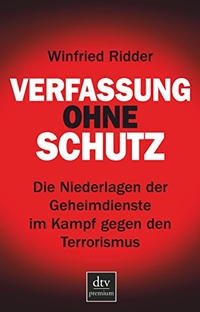 Buchcover: Winfried Ridder. Verfassung ohne Schutz - Die Niederlagen der Geheimdienste im Kampf gegen den Terrorismus. dtv, München, 2013.