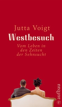 Buchcover: Jutta Voigt. Westbesuch - Vom Leben in den Zeiten der Sehnsucht. Aufbau Verlag, Berlin, 2009.