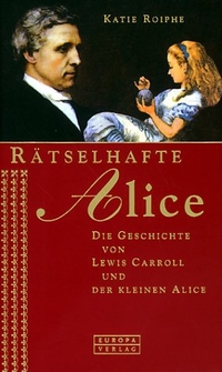 Katie Roiphe. Rätselhafte Alice - Die Geschichte von Lewis Carroll und der kleinen Alice. Roman. Europa Verlag, München, 2002.