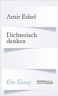 Buchcover: Amir Eshel. Dichterisch denken - Ein Essay. Jüdischer Verlag im Suhrkamp Verlag, Berlin, 2020.