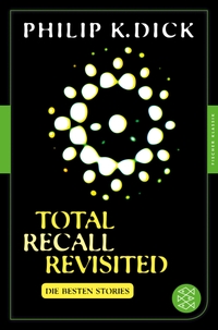 Buchcover: Philip K. Dick. Total Recall Revisited - Die besten Stories. S. Fischer Verlag, Frankfurt am Main, 2014.