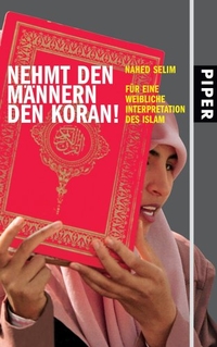 Buchcover: Nahed Selim. Nehmt den Männern den Koran! - Für eine weibliche Interpretation des Islam. Piper Verlag, München, 2006.