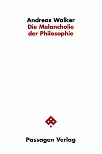Buchcover: Andreas Walker. Die Melancholie der Philosophie - Wege und Irrwege in der Kinderentwicklung. ( 1965).. Passagen Verlag, Wien, 2002.