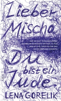 Buchcover: Lena Gorelik. Lieber Mischa - ... der Du fast Schlomo Adolf Grinblum geheißen hättest, es tut mir so leid, dass ich Dir das nicht ersparen konnte: Du bist ein Jude. Graf Verlag, München, 2011.