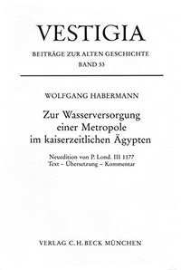 Buchcover: Wolfgang Habermann. Zur Wasserversorgung einer Metropole im kaiserzeitlichen Ägypten. C.H. Beck Verlag, München, 2000.