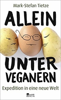 Buchcover: Mark-Stefan Tietze. Allein unter Veganern - Expedition in eine neue Welt. Rowohlt Berlin Verlag, Berlin, 2016.