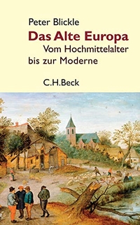 Buchcover: Peter Blickle. Das Alte Europa - Vom Hochmittelalter bis zur Moderne. C.H. Beck Verlag, München, 2008.