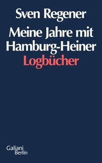 Buchcover: Sven Regener. Meine Jahre mit Hamburg-Heiner - Logbücher. Galiani Verlag, Berlin, 2011.