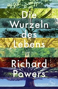 Buchcover: Richard Powers. Die Wurzeln des Lebens - Roman. S. Fischer Verlag, Frankfurt am Main, 2018.