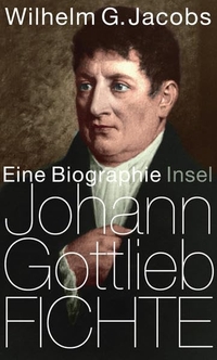 Buchcover: Wilhelm G. Jacobs. Johann Gottlieb Fichte - Eine Biografie. Insel Verlag, Berlin, 2012.