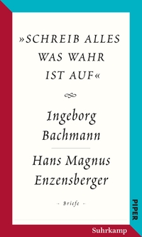 Buchcover: Ingeborg Bachmann / Hans Magnus Enzensberger. "schreib alles was wahr ist auf" - Der Briefwechsel Ingeborg Bachmann - Hans Magnus Enzensberger. Suhrkamp Verlag, Berlin, 2018.
