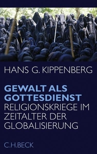 Buchcover: Hans G. Kippenberg. Gewalt als Gottesdienst - Religionskriege im Zeitalter der Globalisierung. C.H. Beck Verlag, München, 2008.
