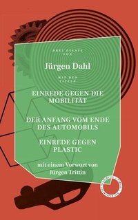 Cover: Jürgen Dahl. Einrede gegen die Mobilität / Der Anfang vom Ende des Automobils / Einrede gegen Plastik - Essays. Verlag Das kulturelle Gedächtnis, Berlin, 2020.