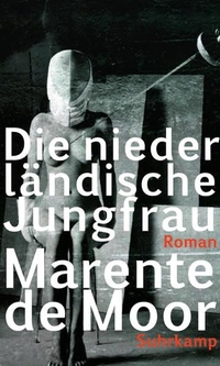 Buchcover: Marente de Moor. Die niederländische Jungfrau - Roman. Suhrkamp Verlag, Berlin, 2011.