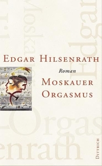 Cover: Edgar Hilsenrath. Moskauer Orgasmus - Roman. Dittrich Verlag, Berlin, 2007.